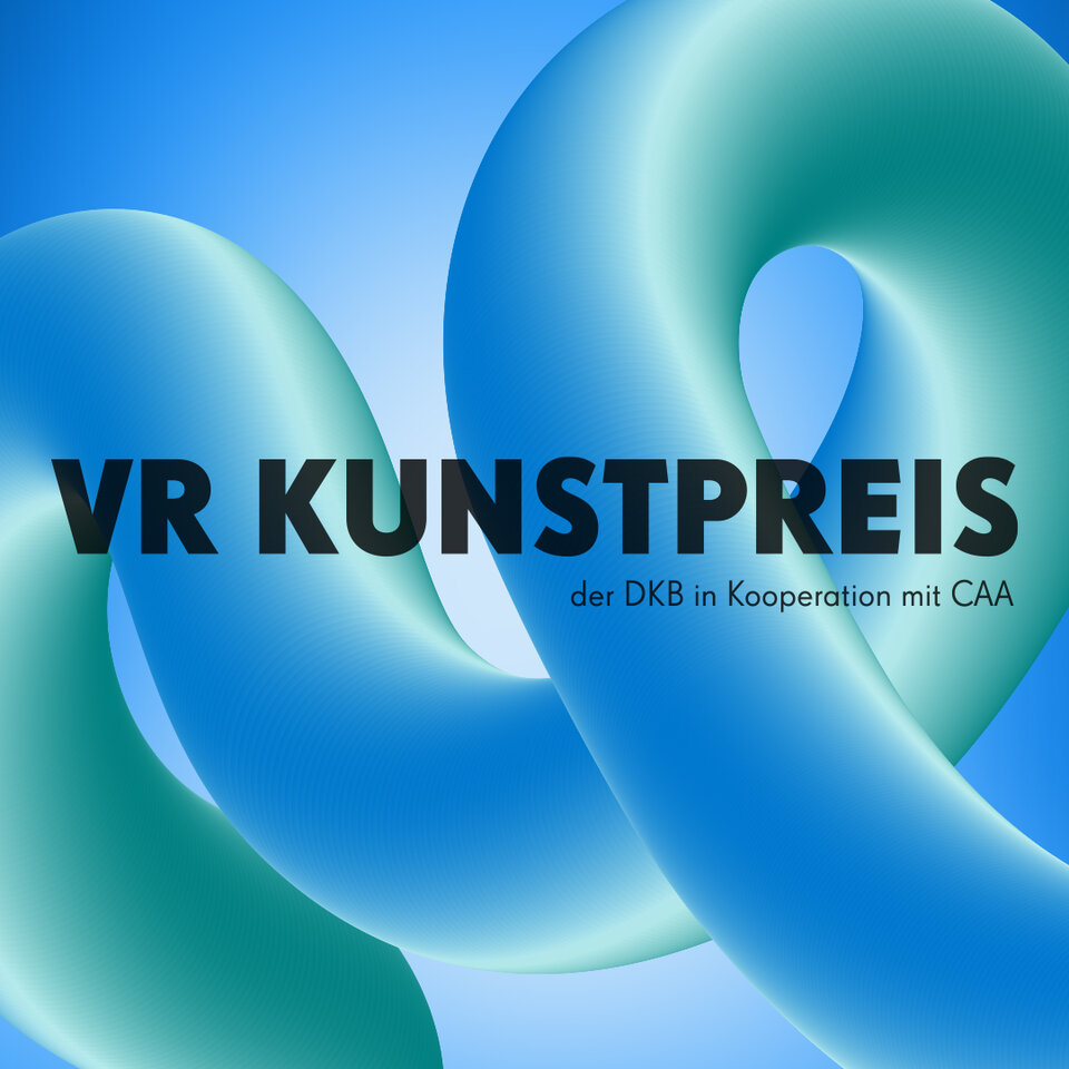 VR KUNSTPREIS der DKB in Kooperation mit CAA Berlin - OPEN CALL
